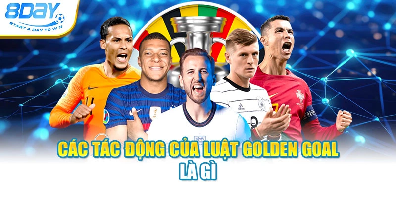 Các tác động của luật Golden Goal là gì