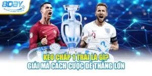 Kèo Chấp 1 Trái Là Gì? Giải Mã Cách Cược Dễ Thắng Lớn